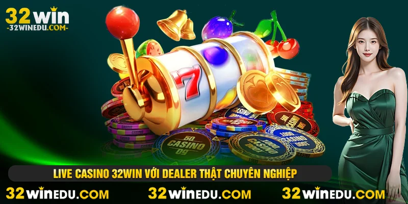 Live casino 32WIN với dealer thật chuyên nghiệp