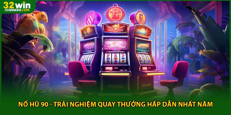Nổ Hũ 90 - Trải Nghiệm Quay Thưởng Hấp Dẫn Nhất Năm